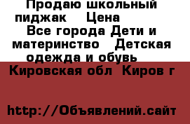 Продаю школьный пиджак  › Цена ­ 1 000 - Все города Дети и материнство » Детская одежда и обувь   . Кировская обл.,Киров г.